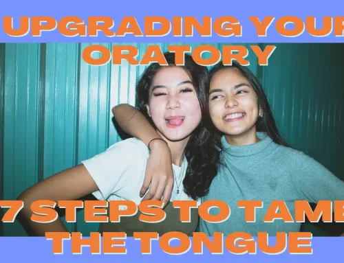 Upgrading Your Oratory—7 Steps to Tame the Tongue