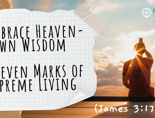 Embrace Heaven-Down Wisdom – Seven Marks of Supreme Living (James 3:17-18)